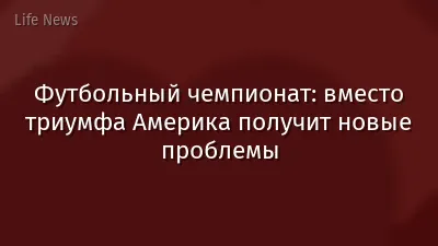 Футбольный чемпионат: вместо триумфа Америка получит новые проблемы