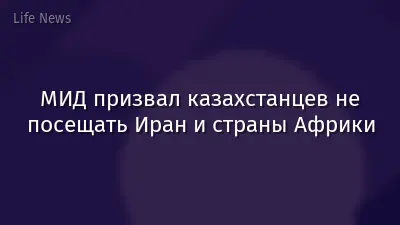 МИД призвал казахстанцев не посещать Иран и страны Африки