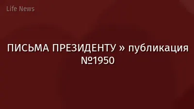 ПИСЬМА ПРЕЗИДЕНТУ » публикация №1950