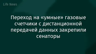 Переход на «умные» газовые счетчики с дистанционной передачей данных закрепили сенаторы
