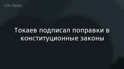 Токаев подписал поправки в конституционные законы