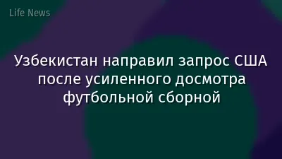 Узбекистан направил запрос США после усиленного досмотра футбольной сборной