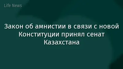 Закон об амнистии в связи с новой Конституции принял сенат Казахстана