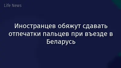 Иностранцев обяжут сдавать отпечатки пальцев при въезде в Беларусь