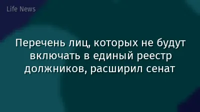 Перечень лиц, которых не будут включать в единый реестр должников, расширил сенат