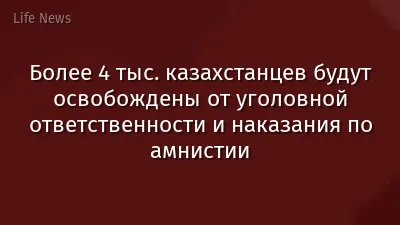 Более 4 тыс. казахстанцев будут освобождены от уголовной ответственности и наказания по амнистии