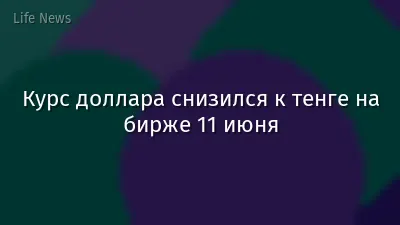 Курс доллара снизился к тенге на бирже 11 июня