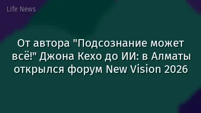 От автора "Подсознание может всё!" Джона Кехо до ИИ: в Алматы открылся форум New Vision 2026