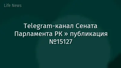 Telegram-канал Сената Парламента РК » публикация №15127