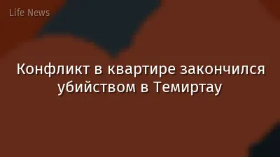 Конфликт в квартире закончился убийством в Темиртау