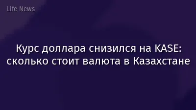 Курс доллара снизился на KASE: сколько стоит валюта в Казахстане