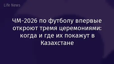 ЧМ-2026 по футболу впервые откроют тремя церемониями: когда и где их покажут в Казахстане
