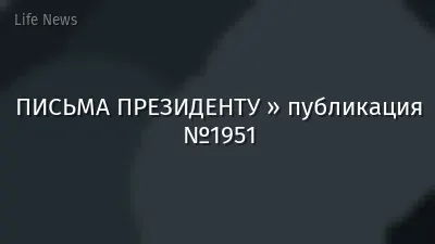 ПИСЬМА ПРЕЗИДЕНТУ » публикация №1951