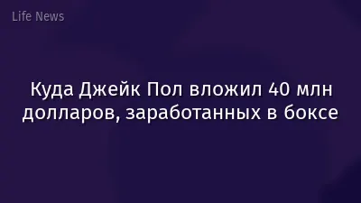 Куда Джейк Пол вложил 40 млн долларов, заработанных в боксе
