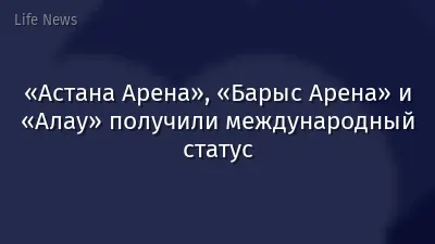 «Астана Арена», «Барыс Арена» и «Алау» получили международный статус