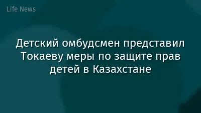 Детский омбудсмен представил Токаеву меры по защите прав детей в Казахстане