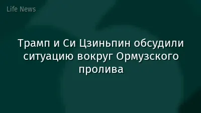 Трамп и Си Цзиньпин обсудили ситуацию вокруг Ормузского пролива