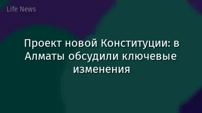 Проект новой Конституции: в Алматы обсудили ключевые изменения