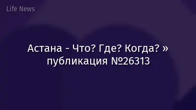 Астана - Что? Где? Когда? » публикация №26313