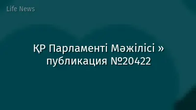ҚР Парламенті Мәжілісі » публикация №20422