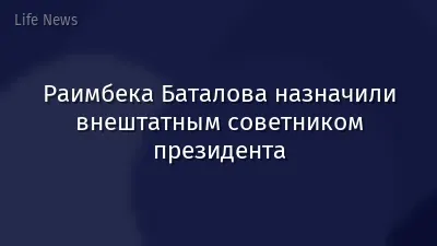 Раимбека Баталова назначили внештатным советником президента