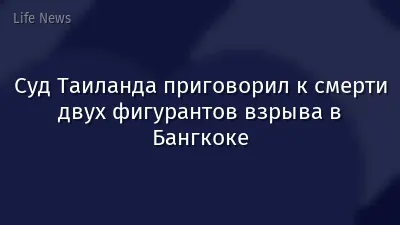 Суд Таиланда приговорил к смерти двух фигурантов взрыва в Бангкоке