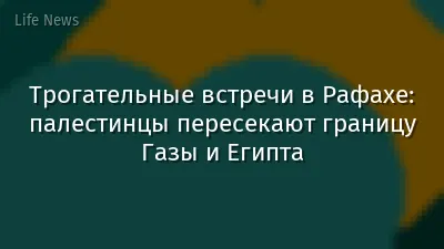 Трогательные встречи в Рафахе: палестинцы пересекают границу Газы и Египта