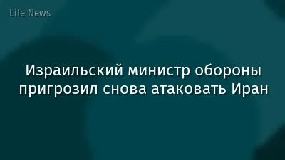 Израильский министр обороны пригрозил снова атаковать Иран