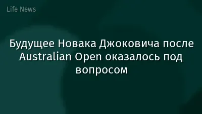Будущее Новака Джоковича после Australian Open оказалось под вопросом