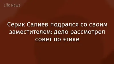 Серик Сапиев подрался со своим заместителем: дело рассмотрел совет по этике