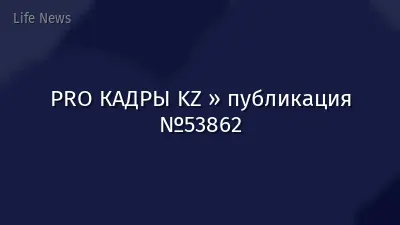 PRO КАДРЫ KZ » публикация №53862