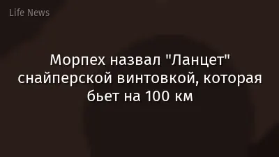 Морпех назвал "Ланцет" снайперской винтовкой, которая бьет на 100 км