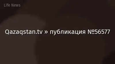 Qazaqstan.tv » публикация №56577