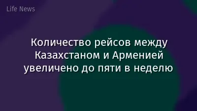 Количество рейсов между Казахстаном и Арменией увеличено до пяти в неделю