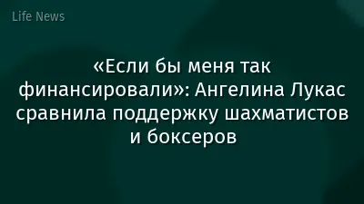«Если бы меня так финансировали»: Ангелина Лукас сравнила поддержку шахматистов и боксеров