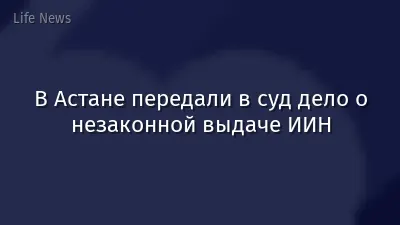 В Астане передали в суд дело о незаконной выдаче ИИН