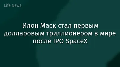 Илон Маск стал первым долларовым триллионером в мире после IPO SpaceX