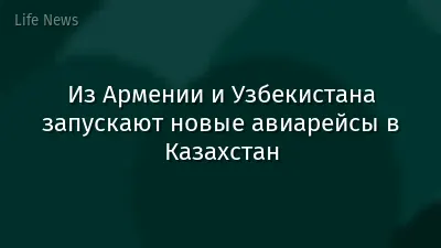 Из Армении и Узбекистана запускают новые авиарейсы в Казахстан