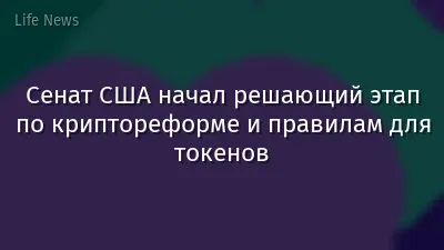 Сенат США начал решающий этап по криптореформе и правилам для токенов