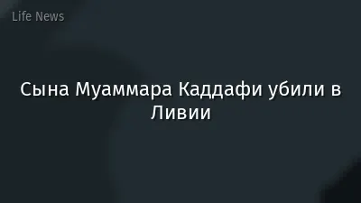 Сына Муаммара Каддафи убили в Ливии