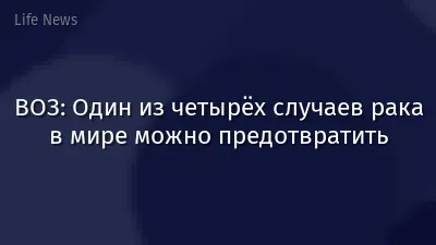 ВОЗ: Один из четырёх случаев рака в мире можно предотвратить