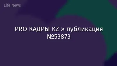 PRO КАДРЫ KZ » публикация №53873