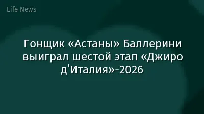 Гонщик «Астаны» Баллерини выиграл шестой этап «Джиро д’Италия»-2026
