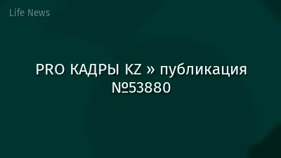 PRO КАДРЫ KZ » публикация №53880