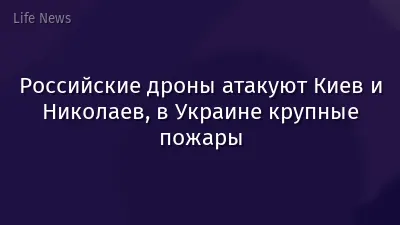 Российские дроны атакуют Киев и Николаев, в Украине крупные пожары
