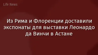 Из Рима и Флоренции доставили экспонаты для выставки Леонардо да Винчи в Астане
