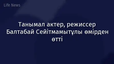 Танымал актер, режиссер Балтабай Сейітмамытұлы өмірден өтті