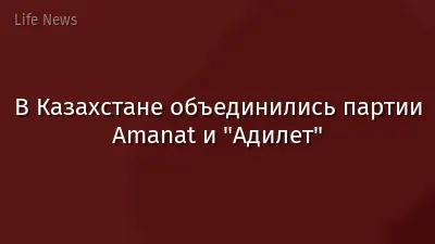 В Казахстане объединились партии Amanat и "Адилет"