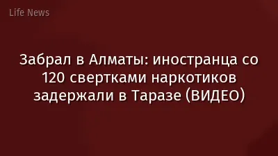 Забрал в Алматы: иностранца со 120 свертками наркотиков задержали в Таразе (ВИДЕО)