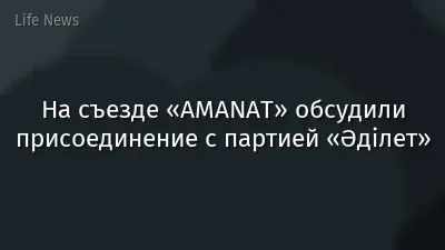 На съезде «AMANAT» обсудили присоединение с партией «Әділет»